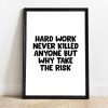 Hard Work Never Killed Anyone But Why Take The Risk