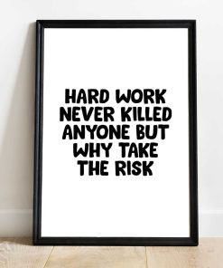 Hard Work Never Killed Anyone But Why Take The Risk